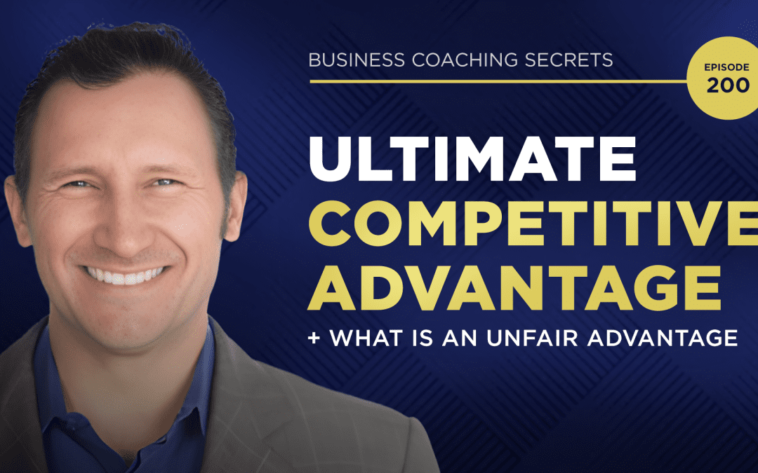 Business Coaching Software Episode 200 - Ultimate Competitive Advantage + What is An Unfair Advantage