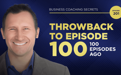 Business Coaching Secrets – Throwback to Episode 100-100 Episodes Ago