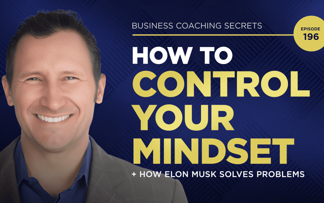 Business Coaching Secrets with Karl Bryan: How To Control Your Mindset + How Elon Musk Solves Problems