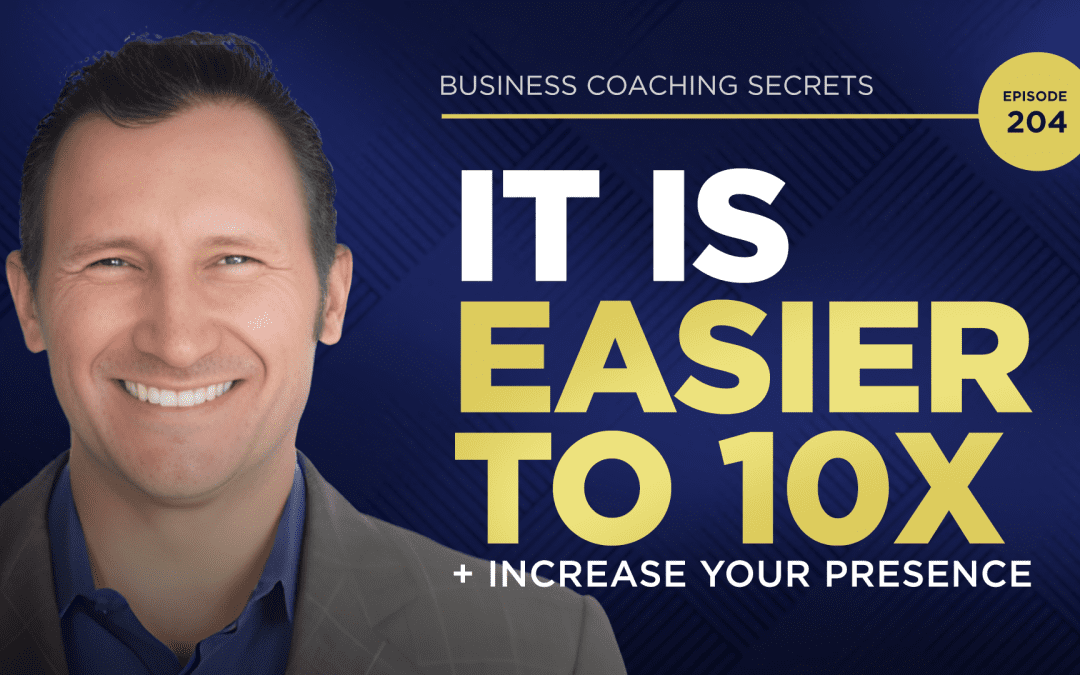 Business Coaching Secrets with Karl Bryan: It's Easier To 10X + Increase Your Presence